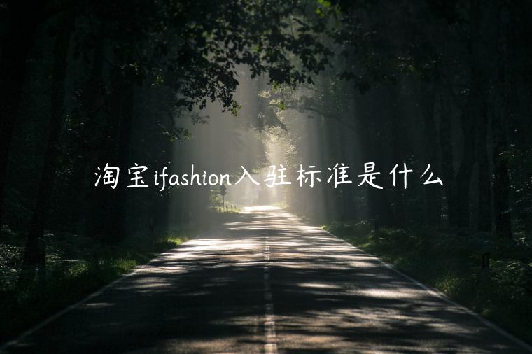 淘宝ifashion入驻标准是什么